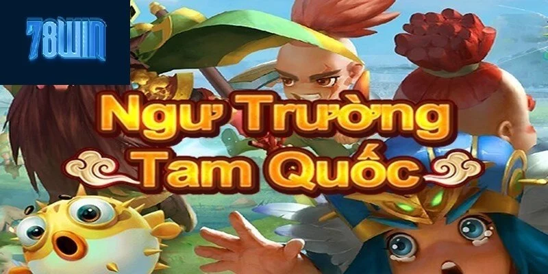 Bắn Cá Tam Quốc Thưởng Lớn Tại 78win 2025