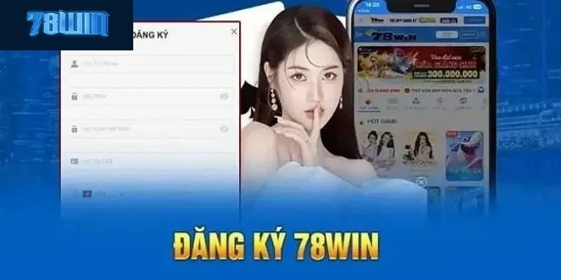 Các Bước Đơn Giản Cụ Thể Để Đăng Ký 78Win