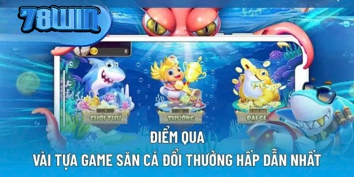 Bắn Cá Đổi Thưởng 78WIN