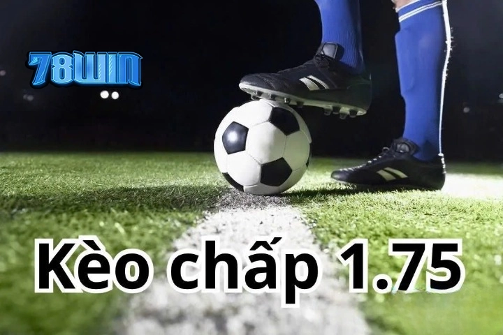 Kèo chấp 1.75 là gì?