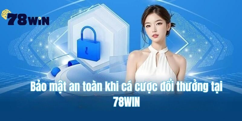 Bảo mật an toàn khi cá cược đổi thưởng tại 78 WIN